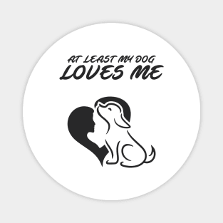 At Least My Dog Loves Me for Women Funny Dog Magnet